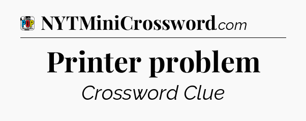 Printer problem Crossword Clue