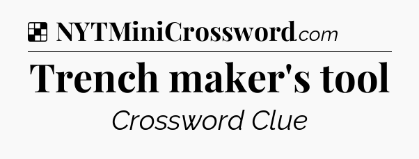 Solution: Trench maker's tool - NYT Crossword