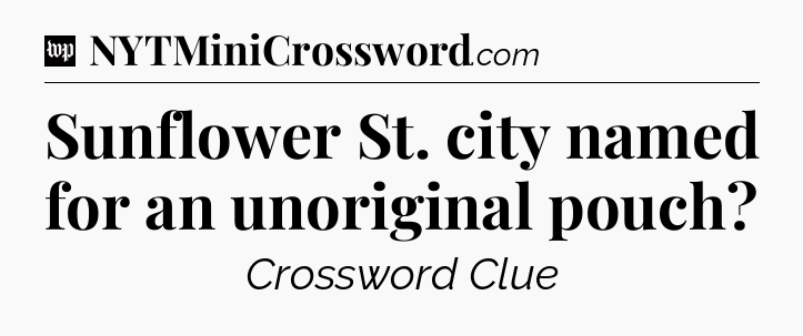 Sunflower St. city named for an unoriginal pouch Crossword Clue