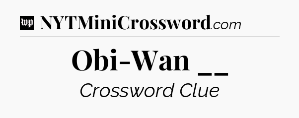 Obi-Wan __ Crossword Clue