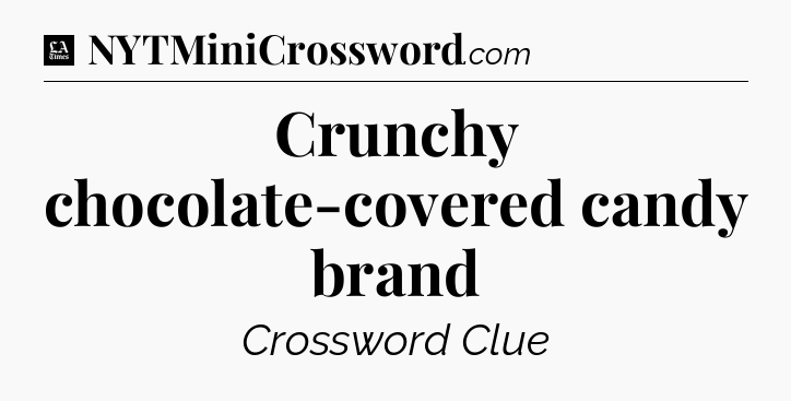 Crunchy chocolate-covered candy brand - LA Times Crossword