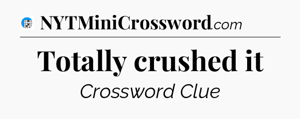 Totally crushed it Crossword Clue