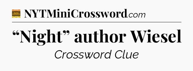 “Night” author Wiesel - Eugene Sheffer Crossword