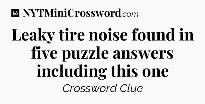 Leaky tire noise found in five puzzle answers including this one - LA Times Crossword