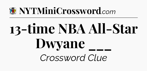13-time NBA All-Star Dwyane ___ Crossword Clue