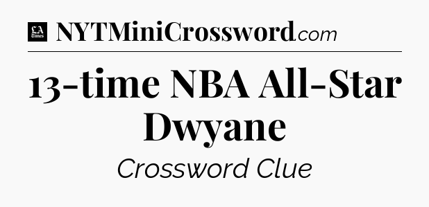 13-time NBA All-Star Dwyane - LA Times Crossword