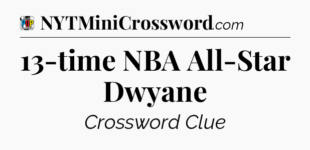 13-time NBA All-Star Dwyane Crossword Clue