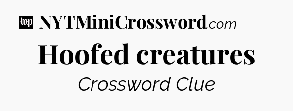 Hoofed creatures Crossword Clue