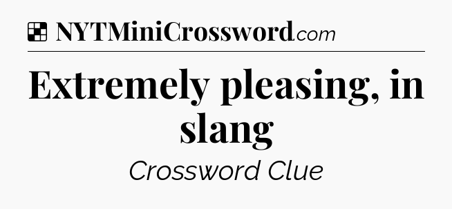 Solution: Extremely pleasing, in slang - NYT Crossword