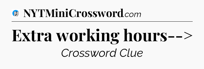 Extra working hours--> Crossword Clue