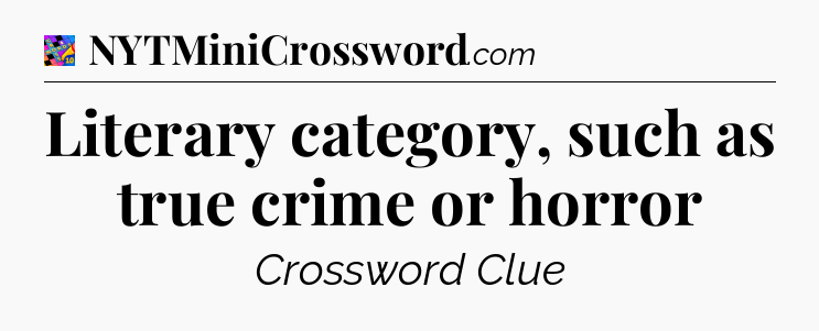 Literary category, such as true crime or horror Crossword Clue