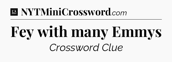 Fey with many Emmys - LA Times Crossword