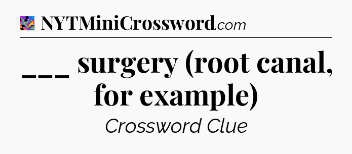___ surgery (root canal, for example) Crossword Clue