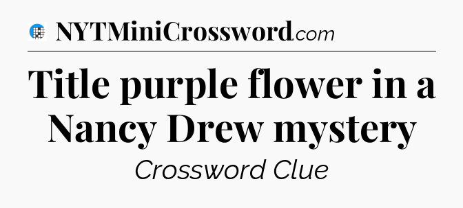 Title purple flower in a Nancy Drew mystery Crossword Clue