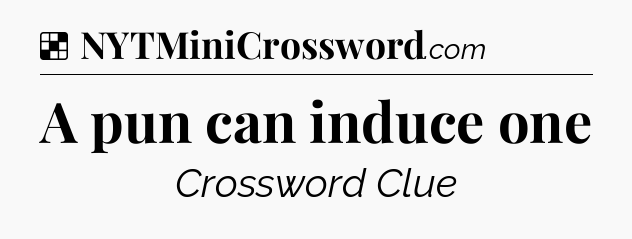 Solution: A pun can induce one - NYT Crossword