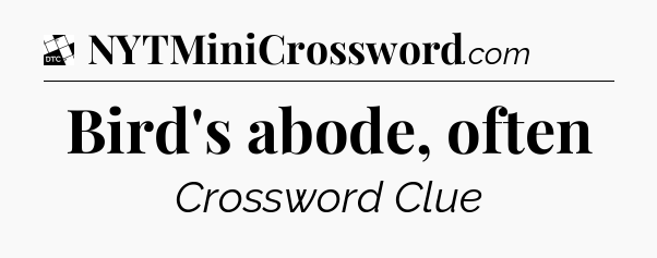 Bird's abode, often - Daily Themed Mini Crossword