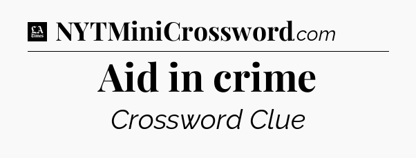 Aid in crime - LA Times Crossword