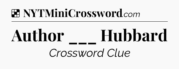 Solution: Author ___ Hubbard - NYT Crossword