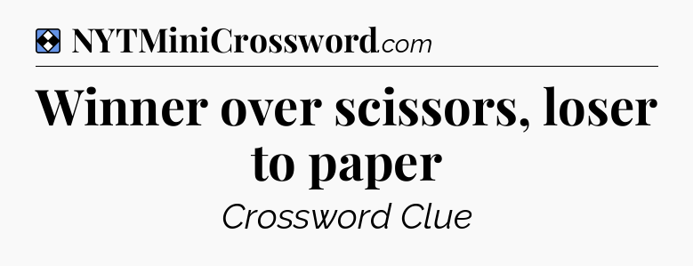 Solution: Winner over scissors, loser to paper - NYT Mini Crossword
