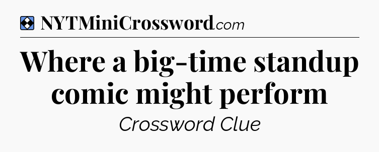 Solution: Where a big-time standup comic might perform - NYT Mini Crossword