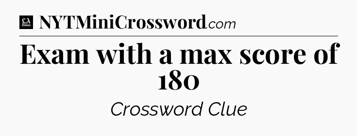 Exam with a max score of 180 - LA Times Crossword