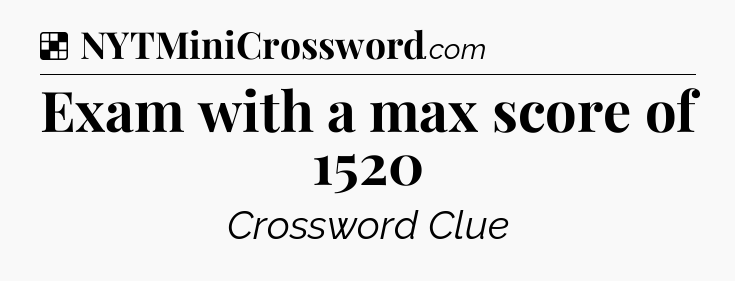 Solution: Exam with a max score of 1520 - NYT Crossword