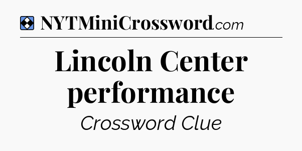 Solution: Lincoln Center performance - NYT Mini Crossword