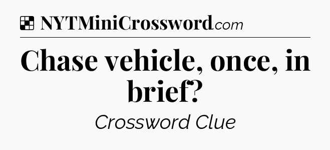 Solution: Chase vehicle, once, in brief - NYT Crossword