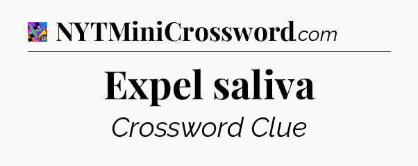 Expel saliva Crossword Clue