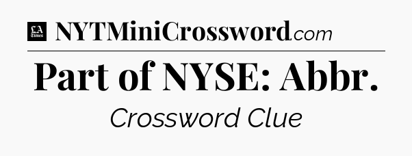 Part of NYSE: Abbr - LA Times Crossword