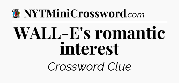 WALL-E's romantic interest Crossword Clue