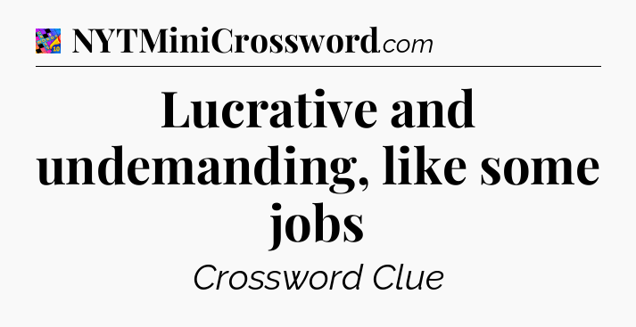 Lucrative and undemanding, like some jobs Crossword Clue