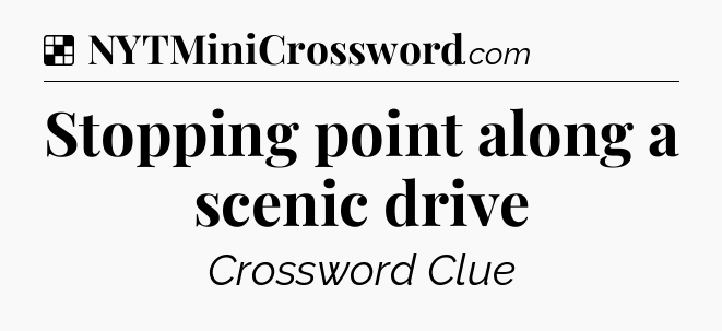 Solution: Stopping point along a scenic drive - NYT Crossword