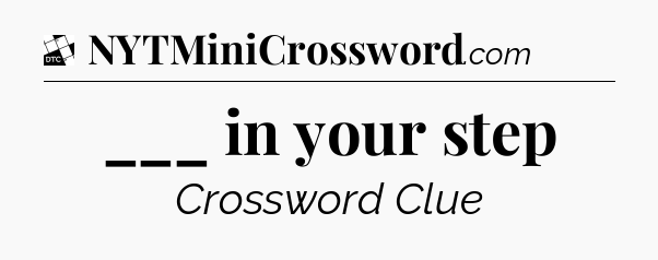 ___ in your step - Daily Themed Classic Crossword