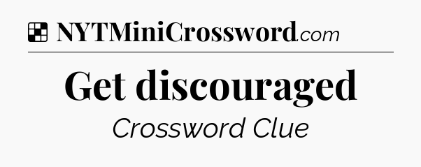 Solution: Get discouraged - NYT Crossword