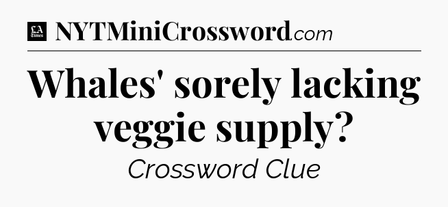 Whales' sorely lacking veggie supply - LA Times Crossword