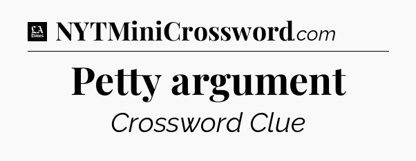 Petty argument - LA Times Crossword