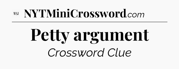 Petty argument - WSJ Crossword