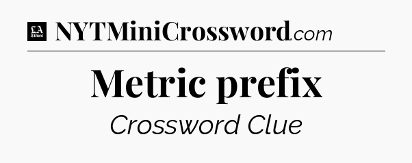 Metric prefix - LA Times Crossword