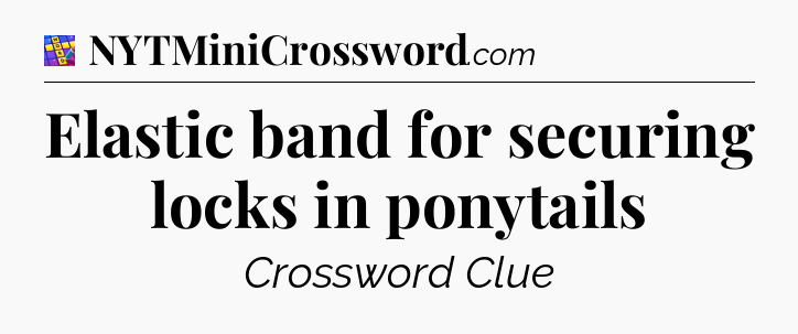 Elastic band for securing locks in ponytails Codycross