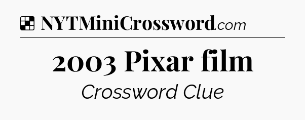 Solution: 2003 Pixar film - NYT Crossword