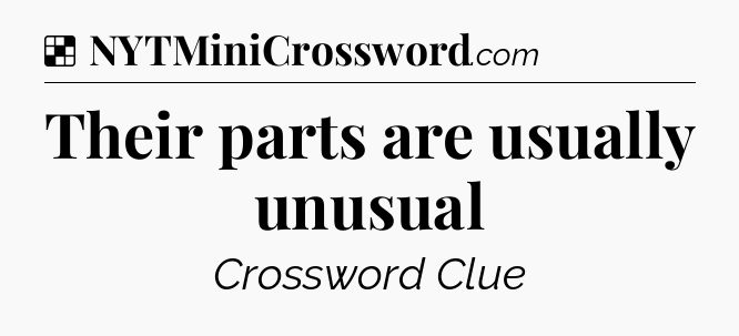 Solution: Their parts are usually unusual - NYT Crossword