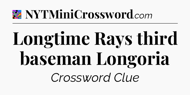 Longtime Rays third baseman Longoria Crossword Clue