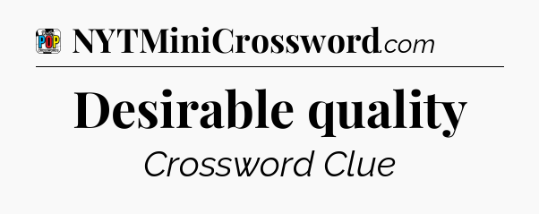 Desirable quality Crossword Clue