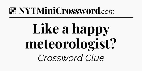 Solution: Like a happy meteorologist - NYT Crossword