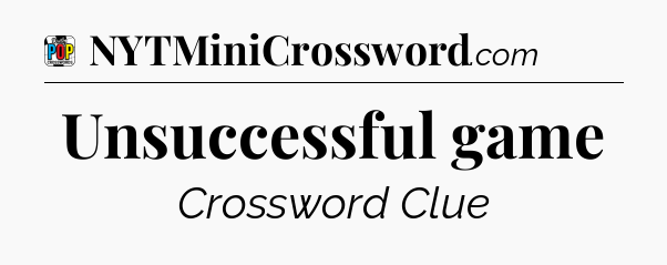 Unsuccessful game Crossword Clue