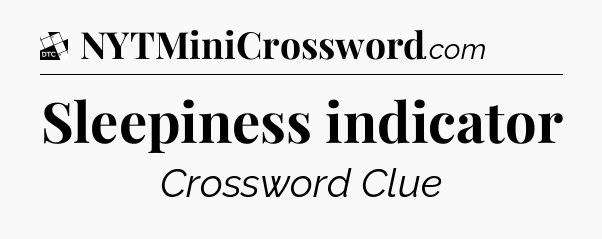 Sleepiness indicator - Daily Themed Classic Crossword