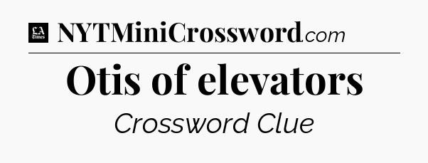 Otis of elevators - LA Times Crossword