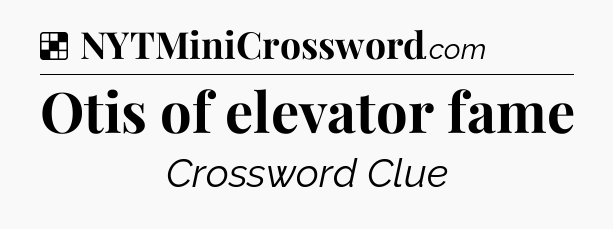 Solution: Otis of elevator fame - NYT Crossword
