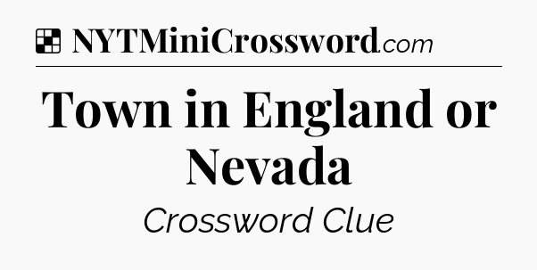 Solution: Town in England or Nevada - NYT Crossword